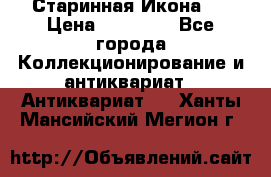 Старинная Икона 0 › Цена ­ 10 000 - Все города Коллекционирование и антиквариат » Антиквариат   . Ханты-Мансийский,Мегион г.